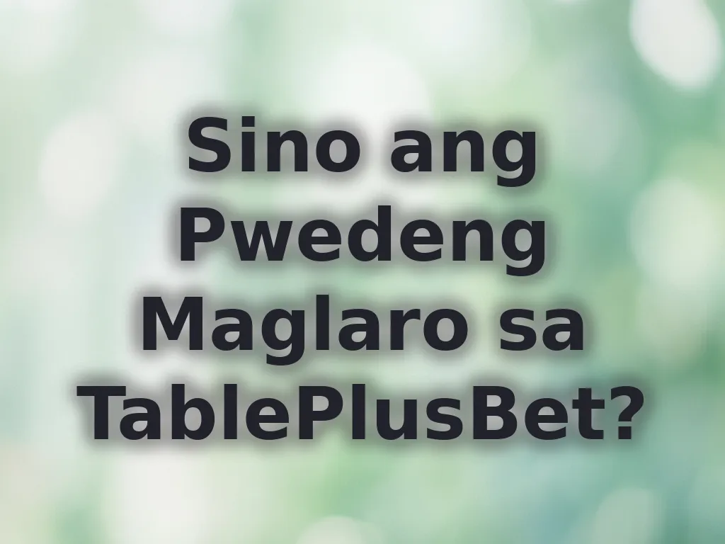 Sino ang Pwedeng Maglaro sa TablePlusBet?